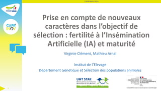 Prise en compte de nouveaux
caractères dans l’objectif de
sélection : fertilité à l’Insémination
Artificielle (IA) et matu...