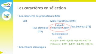 Les caractères en sélection
• Les caractères de production laitière
CAPR'INOV 2023
3
• Les cellules somatiques
Matière pro...