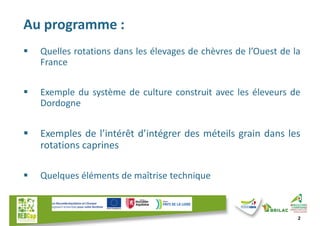 Au programme :
 Quelles rotations dans les élevages de chèvres de l’Ouest de la
France
 Exemple du système de culture co...