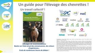 CAPR'INOV 2023
2
Un guide pour l’élevage des chevrettes !
Un travail collectif !
168 pages de recommandations
Basées sur l...