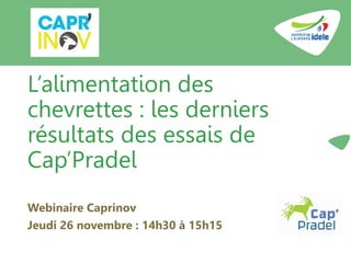 L’alimentation des
chevrettes : les derniers
résultats des essais de
Cap’Pradel
Webinaire Caprinov
Jeudi 26 novembre : 14h30 à 15h15
 