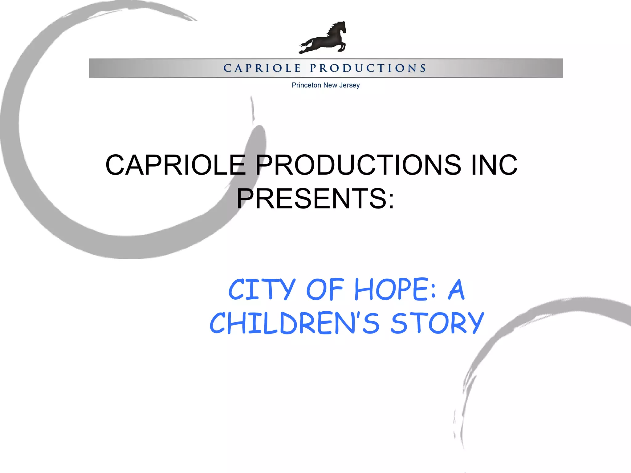 CAPRIOLE PRODUCTIONS INC  PRESENTS: CITY OF HOPE: A CHILDREN’S STORY 