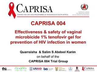 CAPRISA 004Effectiveness & safety of vaginal microbicide 1% tenofovir gel for prevention of HIV infection in women Quarraisha  & Salim S Abdool Karim  on behalf of the  CAPRISA 004 Trial Group 1 