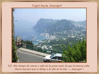 Capri hacia Anacapri Uf!  Dar tiempo de entrar y salir de la gruta antes de que la marea suba  Ahora nuestro taxi se dirige a lo alto de la isla – ¡ Anacapri ! 