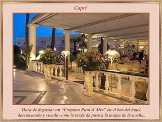 Capri Hora de degustar un “Carpano Punt & Mes” en el bar del hotel, descansando y viendo como la tarde da paso a la magia de la noche.. 