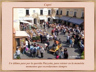 Capri Un último paso por la querida Piazzetta, para retener en la memória momentos que recordaremos siempre 
