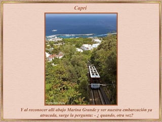 Capri Y al reconocer allí abajo Marina Grande y ver nuestra embarcación ya  atracada, surge la pergunta: - ¿ quando, otra vez? 