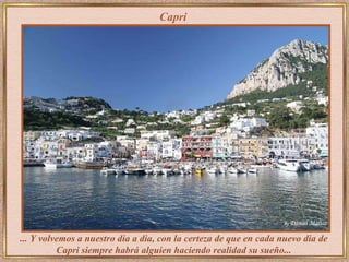 Capri ... Y volvemos a nuestro dia a dia, con la certeza de que en cada nuevo dia de Capri siempre habrá alguien haciendo realidad su sueño... 