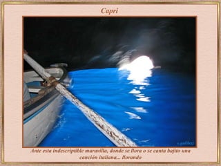 Capri Ante esta indescriptible maravilla, donde se llora o se canta bajito una canción italiana... llorando 