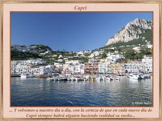 Capri




... Y volvemos a nuestro dia a dia, con la certeza de que en cada nuevo dia de
          Capri siempre habrá alguien haciendo realidad su sueño...
 
