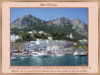 Mar Tirreno Ao nos aproximarmos do porto, encontramos mais iates particulares e barcos de aluguel, um dos quais provavelmente nos servirá ainda no fim da manhã...   