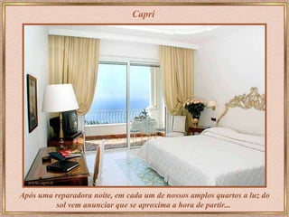 Capri Após uma reparadora noite, em cada um de nossos amplos quartos a luz do sol vem anunciar que se aproxima a hora de partir...  