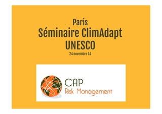 Paris
Séminaire ClimAdapt
UNESCO
24 novembre 14
 