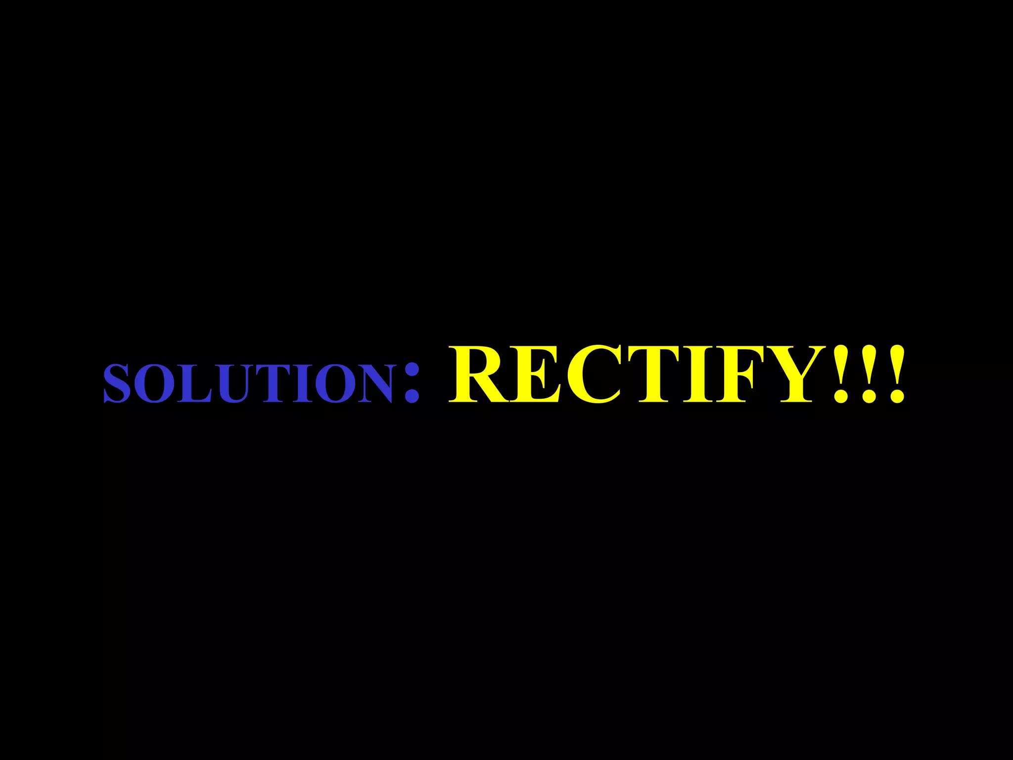 SOLUTION: RECTIFY!!! 
 