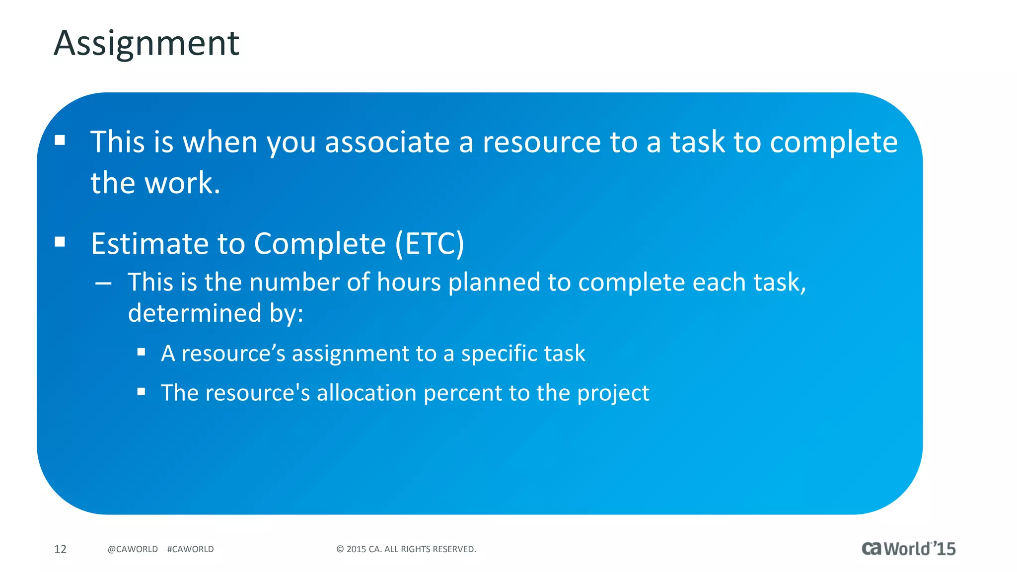 13 © 2015 CA. ALL RIGHTS RESERVED.@CAWORLD #CAWORLD
Demo
 Task
– Effort Task
– WBS
– ETC
– Cost Type
– Cost Plan based on Task Assignments
 