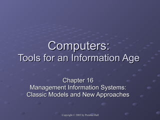 Computers: Tools for an Information Age Chapter 16 Management Information Systems: Classic Models and New Approaches 