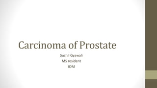 Carcinoma of Prostate
Sushil Gyawali
MS resident
IOM
 
