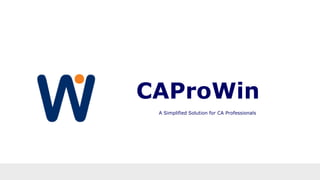 CAProWin
A Simplified Solution for CA Professionals
 
