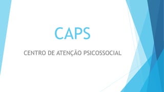 CAPS
CENTRO DE ATENÇÃO PSICOSSOCIAL
 