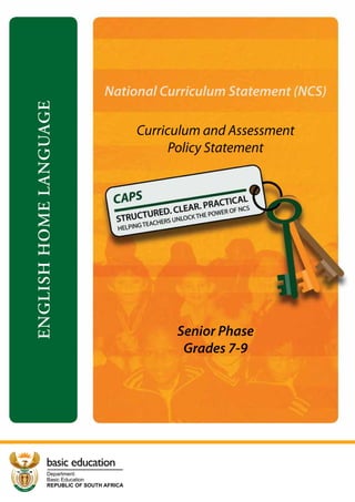 Basic Education
Department:
REPUBLIC OF SOUTH AFRICA
basic education
ENGLISHHOMELANGUAGE
Curriculum and Assessment
Policy Statement
Senior Phase
Grades 7-9
National Curriculum Statement (NCS)
 