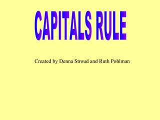 CAPITALS RULE Created by Denna Stroud and Ruth Pohlman 