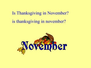 Is Thanksgiving in November?
is thanksgiving in november?
 