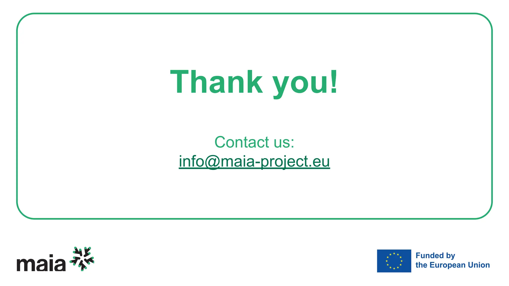 Thank you!
Contact us:
info@maia-project.eu
 