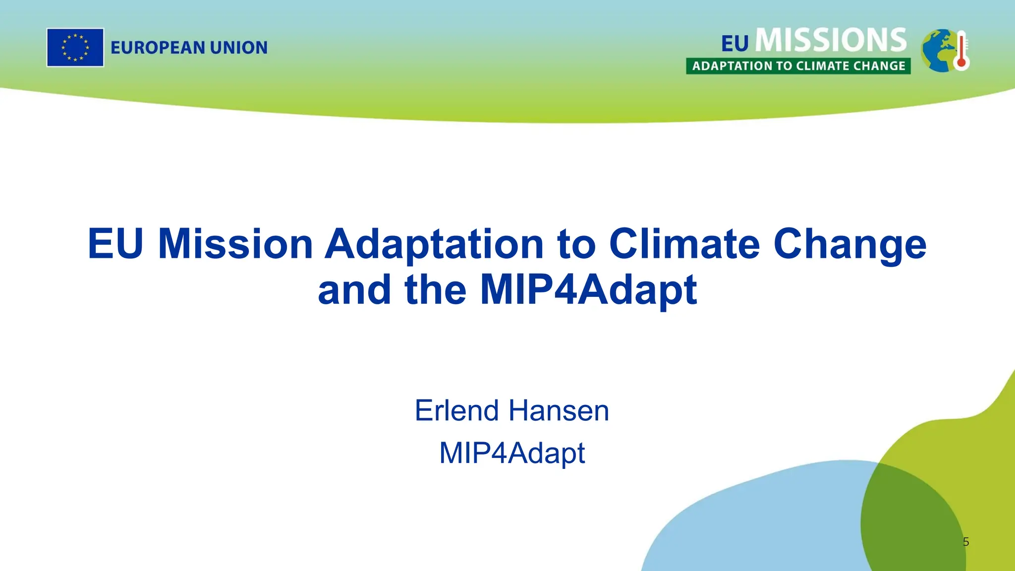 5
5
EU Mission Adaptation to Climate Change
and the MIP4Adapt
Erlend Hansen
MIP4Adapt
 