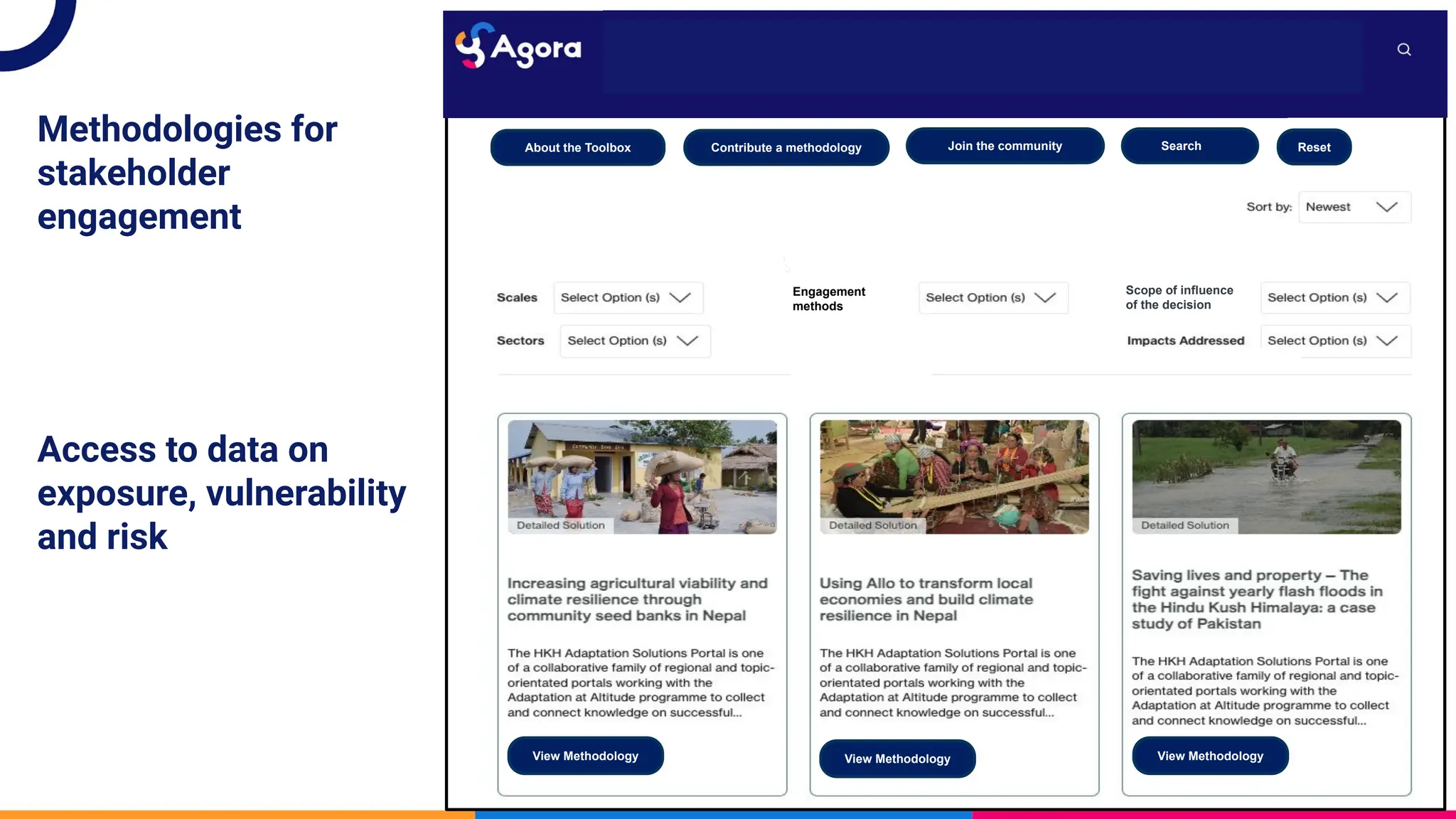 Reset
Search
About the Toolbox Join the community
Contribute a methodology
Engagement
methods
Methodologies for
stakeholder
engagement
Access to data on
exposure, vulnerability
and risk
View Methodology View Methodology View Methodology
Scope of influence
of the decision
 