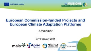 1
1
European Commission-funded Projects and
European Climate Adaptation Platforms
A Webinar
07th
February 2024
 