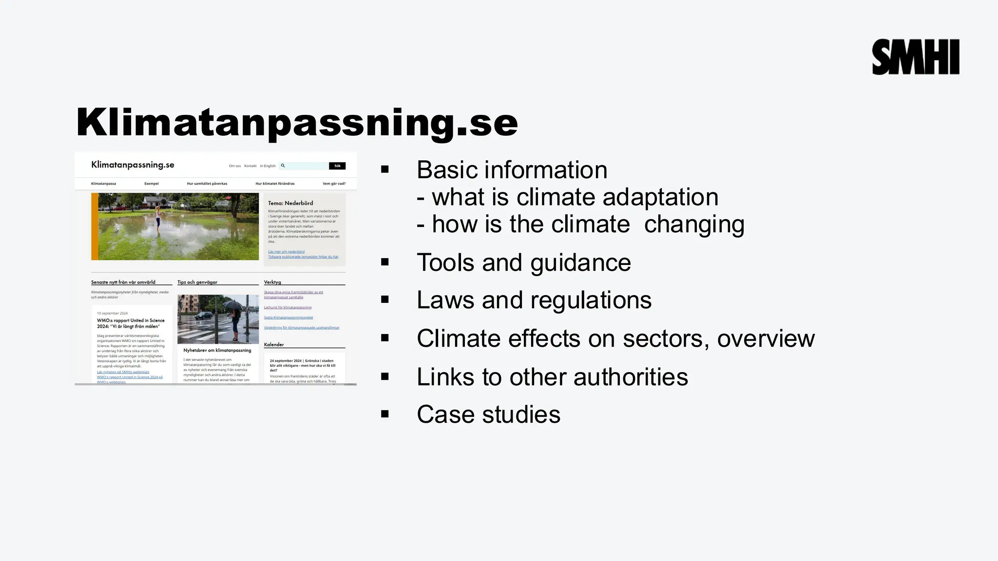 Klimatanpassning.se
▪ Basic information
- what is climate adaptation
- how is the climate changing
▪ Tools and guidance
▪ Laws and regulations
▪ Climate effects on sectors, overview
▪ Links to other authorities
▪ Case studies
 