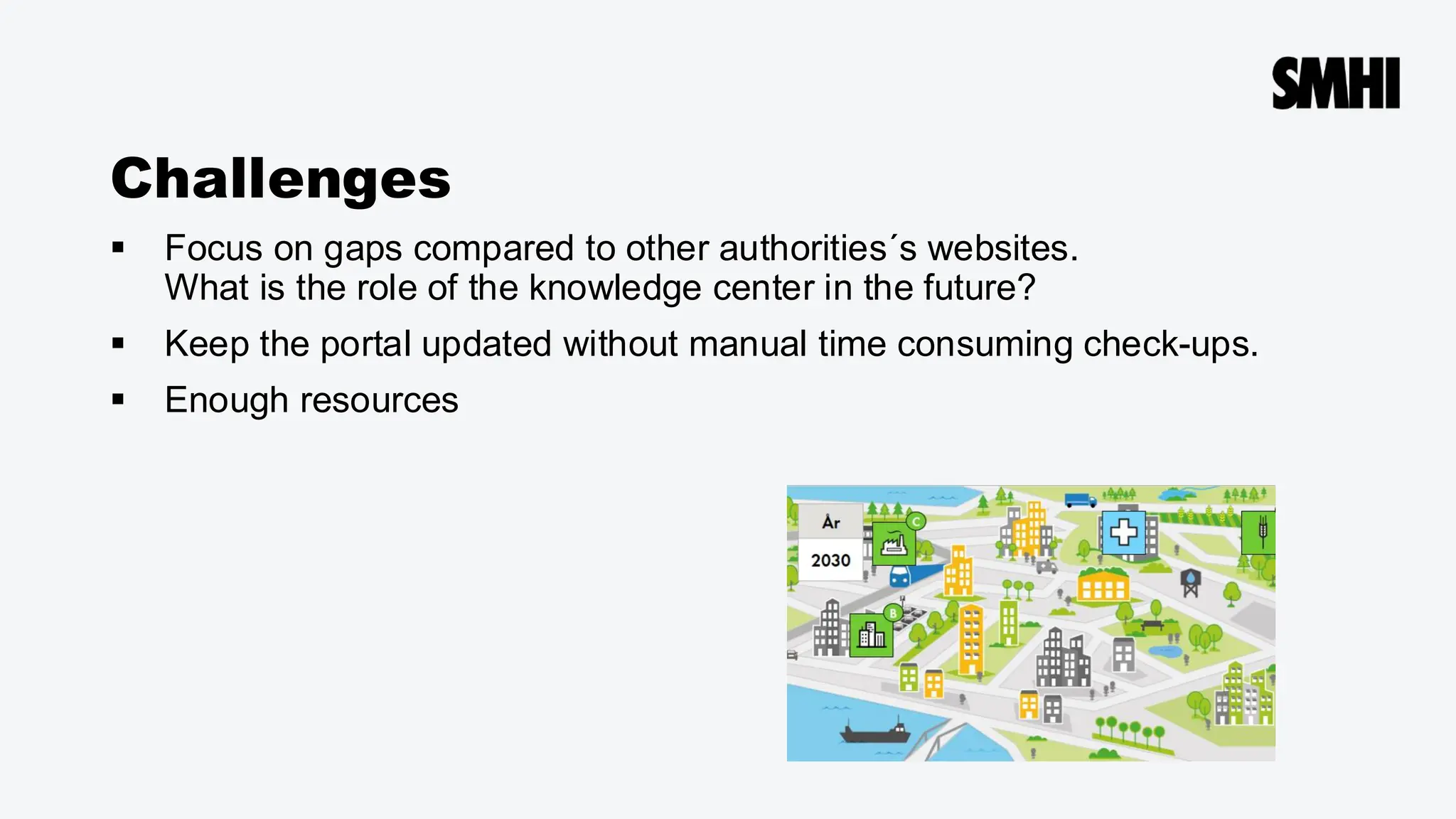 Challenges
▪ Focus on gaps compared to other authorities´s websites.
What is the role of the knowledge center in the future?
▪ Keep the portal updated without manual time consuming check-ups.
▪ Enough resources
 