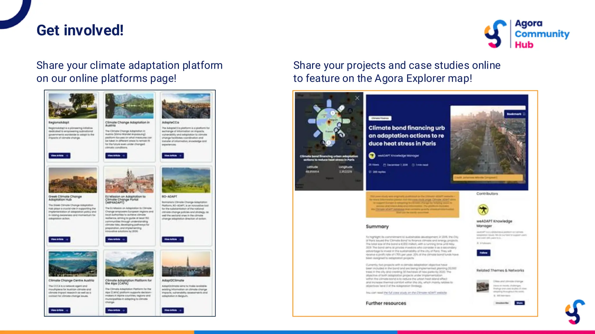Get involved!
Share your climate adaptation platform
on our online platforms page!
Share your projects and case studies online
to feature on the Agora Explorer map!
 