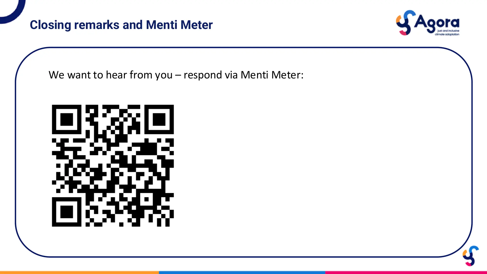 Closing remarks and Menti Meter
We want to hear from you – respond via Menti Meter:
 