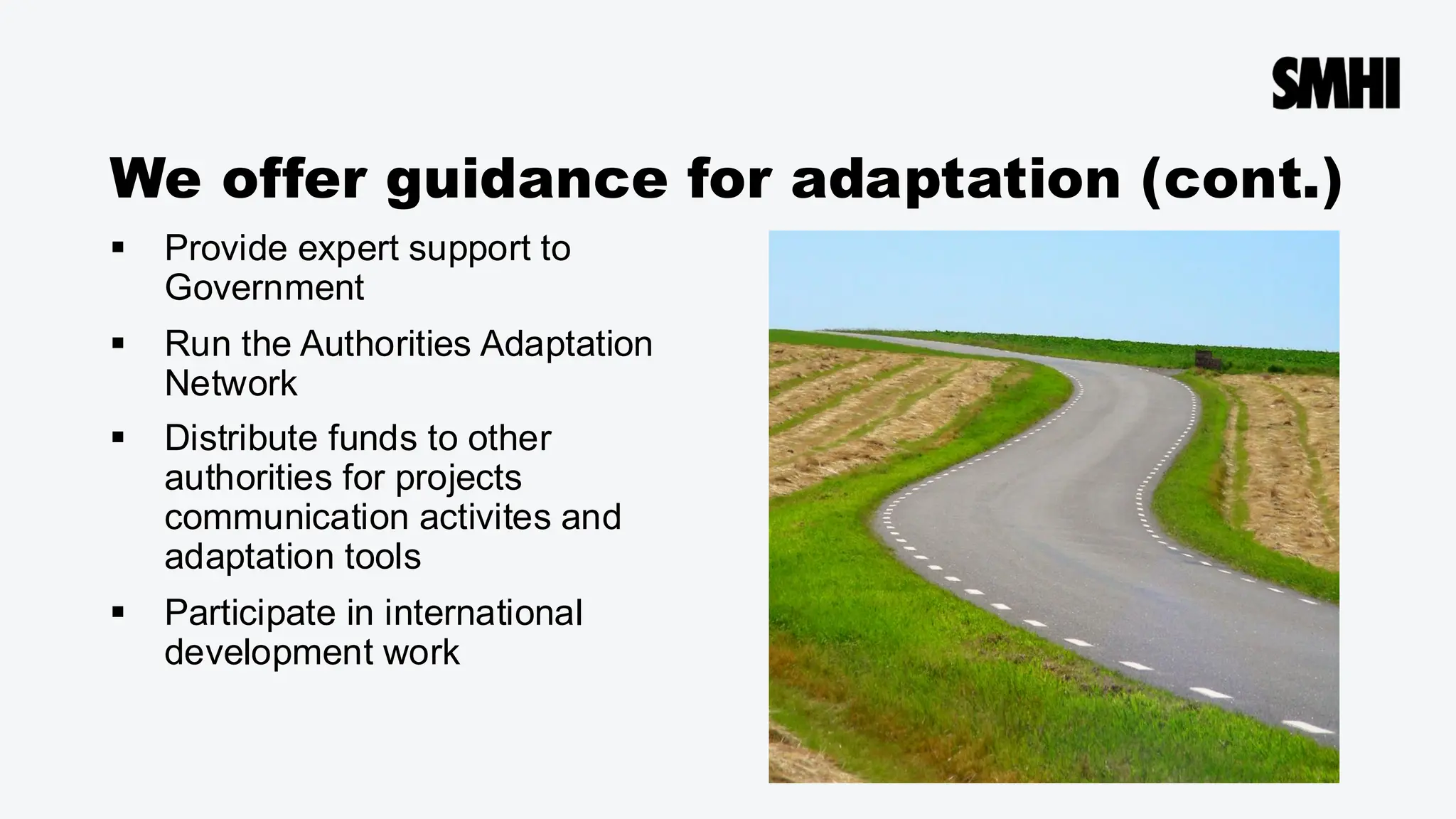 We offer guidance for adaptation (cont.)
▪ Provide expert support to
Government
▪ Run the Authorities Adaptation
Network
▪ Distribute funds to other
authorities for projects
communication activites and
adaptation tools
▪ Participate in international
development work
 