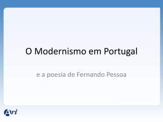 O Modernismo em Portugal
e a poesia de Fernando Pessoa
 