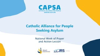 Catholic Alliance for People
Seeking Asylum
National Week of Prayer
and Action Lesson
 