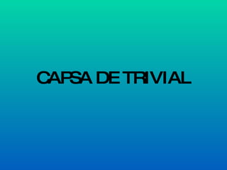 CAPSA DE TRIVIAL 