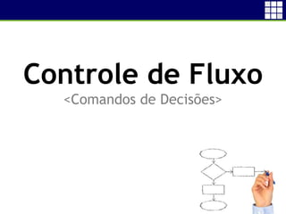 4
Controle de Fluxo
<Comandos de Decisões>
 