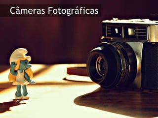 Câmeras Fotográficas
 