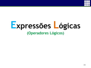 30
Expressões Lógicas
(Operadores Lógicos)
 