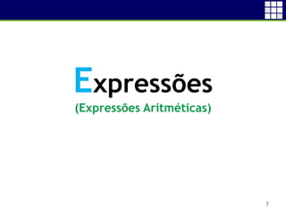 7
Expressões
(Expressões Aritméticas)
 