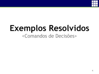 4
Exemplos Resolvidos
<Comandos de Decisões>
 