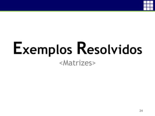 24
Exemplos Resolvidos
<Matrizes>
 