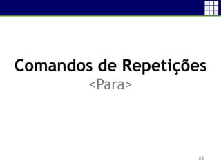 25
Comandos de Repetições
<Para>
 