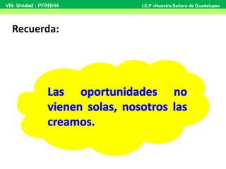 Recuerda:
VIII- Unidad : PFRRHH I.E.P «Nuestra Señora de Guadalupe»
 
