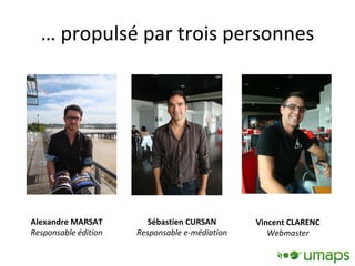 … propulsé par trois personnes Vincent CLARENC Webmaster Sébastien CURSAN Responsable e-médiation Alexandre MARSAT Responsable édition 