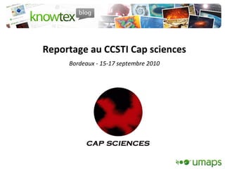 Reportage au CCSTI Cap sciences Bordeaux - 15-17 septembre 2010 