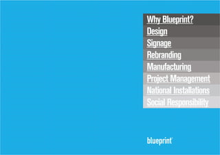Why Blueprint?
Design
Signage
Rebranding
Manufacturing
Project Management
National Installations
Social Responsibility
 