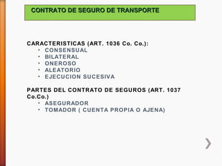 CONTRATO DE SEGUROS DE TRANSPORTE

CARACTERISTICAS

Consensual: Es un contrato que se perfecciona con
el acuerdo de las pa...